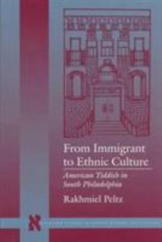 From Immigrant to Ethnic Culture: American Yiddish in South Philadelphia (Stanford Studies in Jewish History and C) - Book  of the Stanford studies in Jewish history and culture