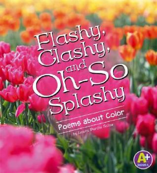 Hardcover Flashy, Clashy, and Oh-So Splashy: Poems about Color Book