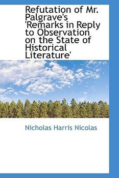 Hardcover Refutation of Mr. Palgrave's 'Remarks in Reply to Observation on the State of Historical Literature' Book