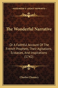 The Wonderful Narrative: Or a Faithful Account of the French Prophets, Their Agitations, Ecstasies, and Inspirations