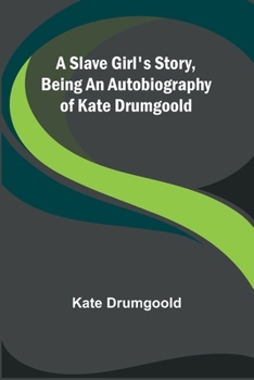 Paperback A Slave Girl's Story, Being an Autobiography of Kate Drumgoold Book