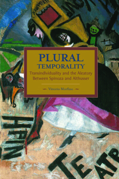 Plural Temporality: Transindividuality and the Aleatory Between Spinoza and Althusser - Book #70 of the Historical Materialism