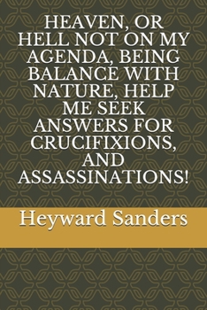 Paperback Heaven, or Hell Not on My Agenda, Being Balance with Nature, Help Me Seek Answers for Crucifixions, and Assassinations! Book