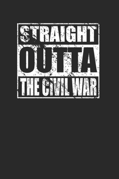 Paperback Straight Outta The Civil War 120 Page Notebook Lined Journal for Civil War Reenactors and History Buffs Book