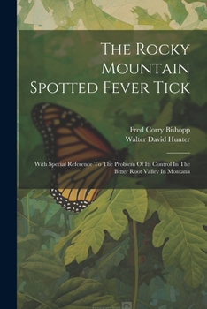 Paperback The Rocky Mountain Spotted Fever Tick: With Special Reference To The Problem Of Its Control In The Bitter Root Valley In Montana Book