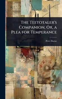 Hardcover The Teetotaler's Companion, Or, a Plea for Temperance Book