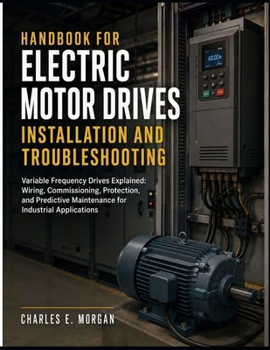 Paperback Handbook for Electric Motor Drives Installation and Troubleshooting: Variable Frequency Drives Explained Wiring, Commissioning, Protection, and Predic Book