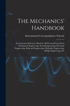Paperback The Mechanics' Handbook: A Convenient Reference Book for All Persons Interested in Mechanical Engineering, Steam Engineering, Electrical Engine Book