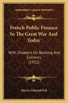French Public Finance in the Great War and To-day: With Chapters on Banking and Currency