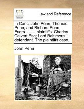 Paperback In Canc' John Penn, Thomas Penn, and Richard Penn, Esqrs. ------ Plaintiffs. Charles Calvert Esq; Lord Baltimore ... Defendant. the Plaintiffs Case. Book
