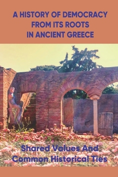 Paperback A History Of Democracy From Its Roots In Ancient Greece: Shared Values And Common Historical Ties: A Specific Political Community Book