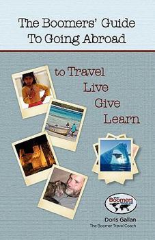 Paperback The Boomers' Guide to Going Abroad to Travel - Live - Give - Learn Book