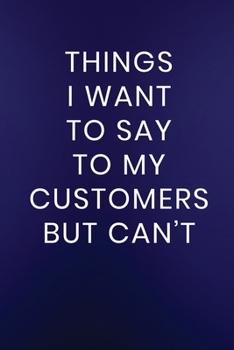 Paperback Things I Want to Say to My Customers But Can't: Journal Notebook 100 Lined Pages Book