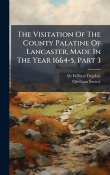 Hardcover The Visitation Of The County Palatine Of Lancaster, Made In The Year 1664-5, Part 3 Book
