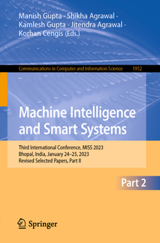 Machine Intelligence and Smart Systems: Third International Conference, MISS 2023, Bhopal, India, January 24–25, 2023, Revised Selected Papers, Part ... in Computer and Information Science, 1952)