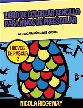 Libro de colorear sencillo para ni�os de preescolar (Huevos de pascua 2): Este libro contiene 40 l�minas para colorear con l�neas extra gruesas. Este libro ayudar� a los ni�os muy peque�os a desarroll