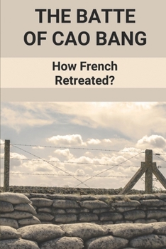 Paperback The Batte Of Cao Bang: How French Retreated?: French Involvement In Vietnam War Book