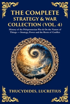 The Complete Strategy & War Collection (Vol. 4): History of the Peloponnesian War & On the Nature of Things - Strategy, Power and the Roots of Conflict