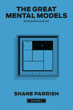 Hardcover The Great Mental Models, Volume 4: Economics and Art Book