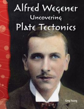 Alfred Wegener: Uncovering Plate Tectonics: Earth and Space Science - Book  of the Science Readers