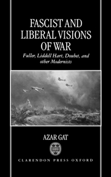 Hardcover Fascist and Liberal Visions of War: Fuller, Liddell Hart, Douhet, and Other Modernists Book