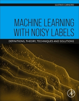 Paperback Machine Learning with Noisy Labels: Definitions, Theory, Techniques and Solutions Book