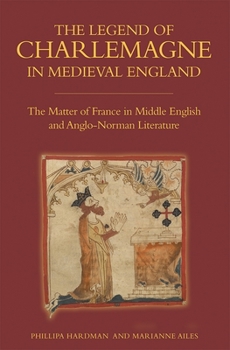 The Legend of Charlemagne in Medieval England: The Matter of France in Middle English and Anglo-Norman Literature - Book  of the Bristol Studies in Medieval Cultures