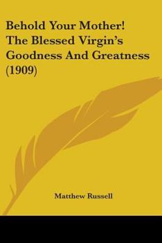 Paperback Behold Your Mother! The Blessed Virgin's Goodness And Greatness (1909) Book