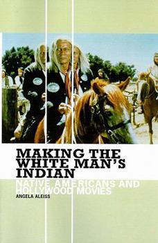 Paperback Making the White Man's Indian: Native Americans and Hollywood Movies Book