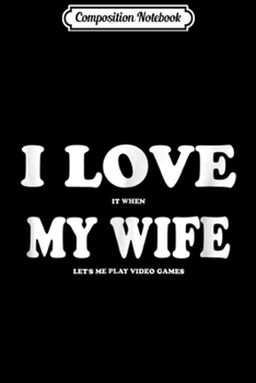 Paperback Composition Notebook: I LOVE it when MY WIFE Lets Me Play Video Games Journal/Notebook Blank Lined Ruled 6x9 100 Pages Book