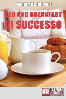 Paperback Bed & Breakfast di Successo: Come Avviare e Gestire un B&B con Eccellenti Risultati [Italian] Book