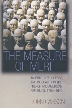 Hardcover The Measure of Merit: Talents, Intelligence, and Inequality in the French and American Republics, 1750-1940 Book