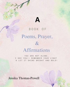A Book of Poems, Prayers, & Affirmations: You are Not ALONE, I See you!! Remember Your Light & Let it Shine Bright and Bold!