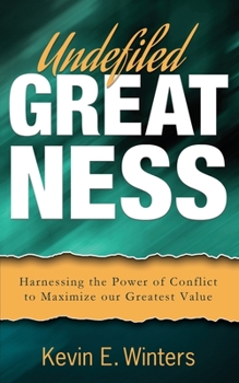 Paperback Undefiled Greatness: Harnessing the Power of Conflict to Maximize our Greatest Value Book