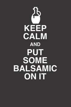 Keep Calm And Put Some Balsamic On It 120 Page Notebook Lined Journal For Lovers Of Balsamic Vinegar