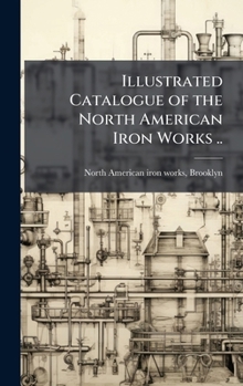 Hardcover Illustrated Catalogue of the North American Iron Works .. Book