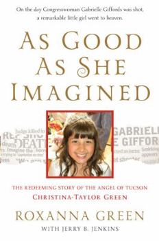 Hardcover As Good as She Imagined: The Redeeming Story of the Angel of Tucson, Christina-Taylor Green Book