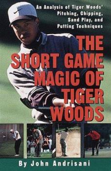 Paperback The Short Game Magic of Tiger Woods: An Analysis of Tiger Woods' Pitching, Chipping, Sand Play, and Putting Technique S Book