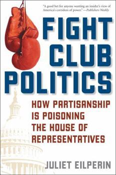 Paperback Fight Club Politics: How Partisanship Is Poisoning the U.S. House of Representatives Book