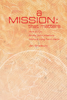 Paperback A Mission That Matters: How to Do Short-Term Missions Without Long-Term Harm Book