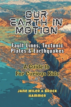 Our Earth In Motion: Fault Lines, Tectonic Plates & Earthquakes. A Guide For Curious Kids
