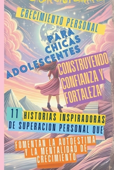 Paperback Crecimiento Personal para Chicas Adolescentes Construyendo Confianza y Fortaleza: 11 Historias Inspiradoras de Superación Personal que Fomentan la Aut [Spanish] Book