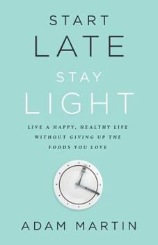 Paperback Start Late, Stay Light: Live a Happy, Healthy Life Without Giving Up the Foods You Love Book