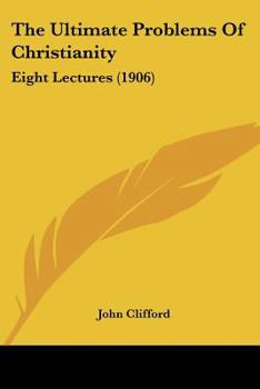 Paperback The Ultimate Problems Of Christianity: Eight Lectures (1906) Book