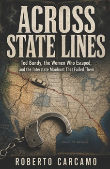 Paperback Across State Lines: Ted Bundy, the Women Who Escaped, and the Interstate Manhunt That Failed Them Book