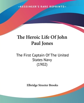 Paperback The Heroic Life Of John Paul Jones: The First Captain Of The United States Navy (1902) Book