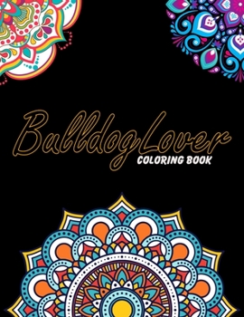 Bulldog Lover Coloring Book: For Adults Relaxation, Stress Relief, Concentration & Motivational, Funny Word Coloring Book For Urology Nurse Practit