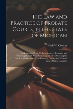 Paperback The law and Practice of Probate Courts in the State of Michigan: Including the Entire Probate Statutes, Reprinted and Rearranged, With Notes Under Eac Book