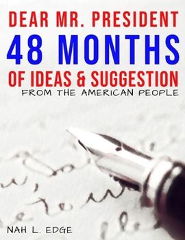 Dear Mr. President - 48 Months of Ideas & Suggestions: From The American People