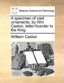 Paperback A Specimen of Cast Ornaments, by Wm Caslon, Letter-Founder to the King. Book